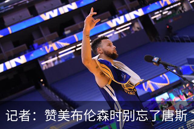 记者：赞美布伦森时别忘了唐斯 文班作为马刺最强点G1没打出优势